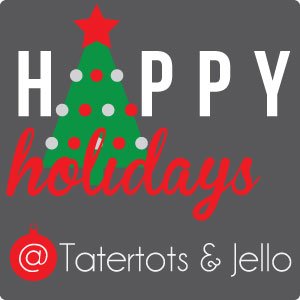 Happy Holiday at Tatertots and Jello